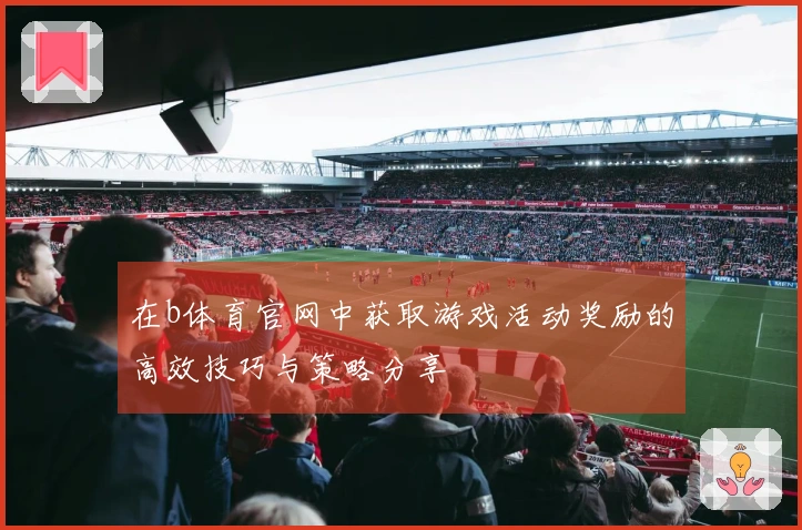 在b体育官网中获取游戏活动奖励的高效技巧与策略分享