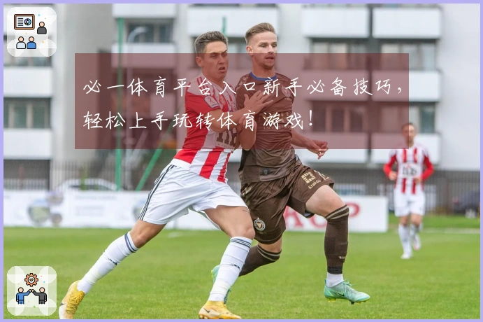 必一体育平台入口新手必备技巧，轻松上手玩转体育游戏！